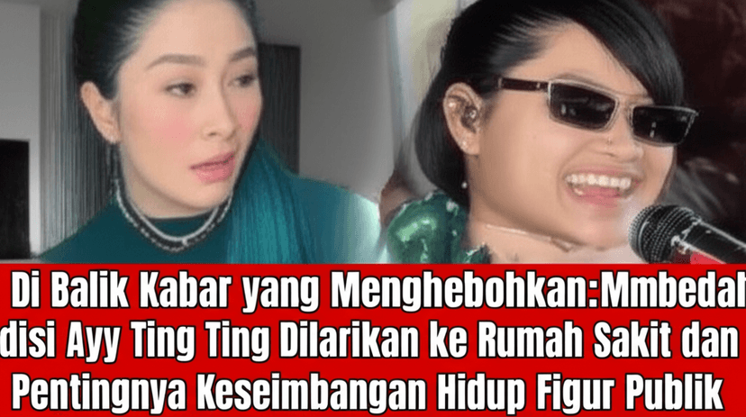 Di Balik Kabar yang Menghebohkan: Membedah Kondisi Ayu Ting Ting Dilarikan ke Rumah Sakit dan Pentingnya Keseimbangan Hidup Figur Publik