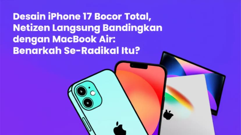 Desain iPhone 17 Bocor Total, Netizen Langsung Bandingkan dengan MacBook Air: Benarkah Se-Radikal Itu?