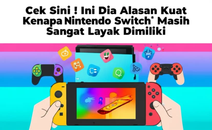 Cek Sini! Ini Dia Alasan Kuat Kenapa **Nintendo Switch** Masih Sangat Layak Dimiliki