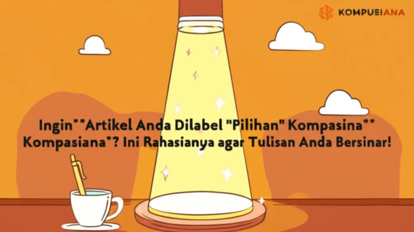 Ingin **Artikel Anda Dilabel &#8220;Pilihan&#8221; Kompasiana**? Ini Rahasianya agar Tulisan Anda Bersinar!