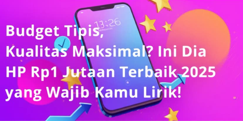 Budget Tipis, Kualitas Maksimal? Ini Dia HP Rp1 Jutaan Terbaik 2025 yang Wajib Kamu Lirik!