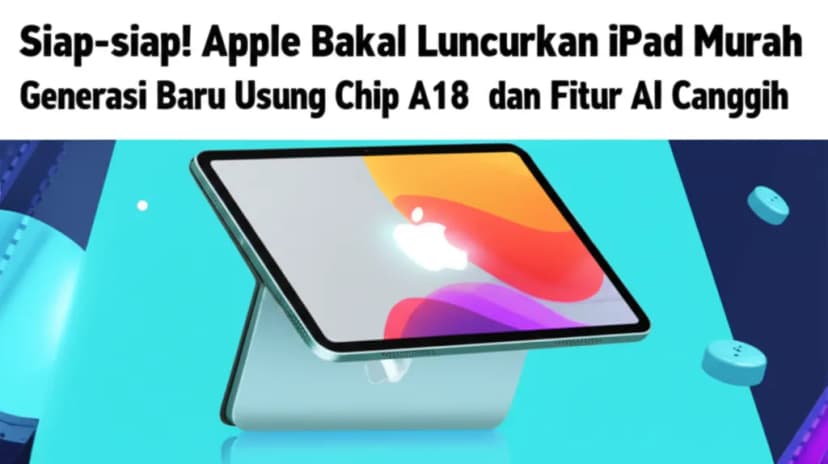 Siap-siap! Apple Bakal Luncurkan **iPad Murah Generasi Baru Usung Chip A18** dan Fitur AI Canggih