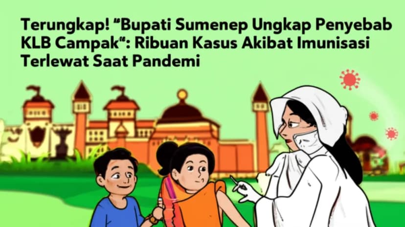 Terungkap! **Bupati Sumenep Ungkap Penyebab KLB Campak**: Ribuan Kasus Akibat Imunisasi Terlewat Saat Pandemi
