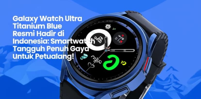 Galaxy Watch Ultra Titanium Blue Resmi Hadir di Indonesia: Smartwatch Tangguh Penuh Gaya untuk Petualang!