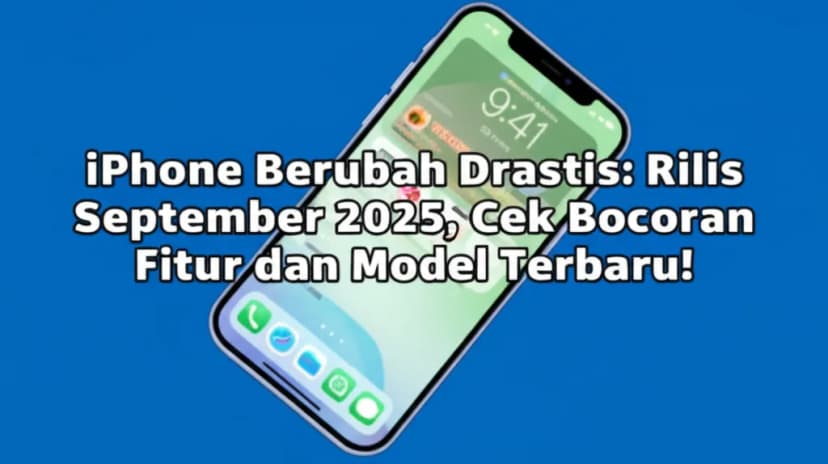 iPhone Berubah Drastis: Rilis September 2025, Cek Bocoran Fitur dan Model Terbaru!