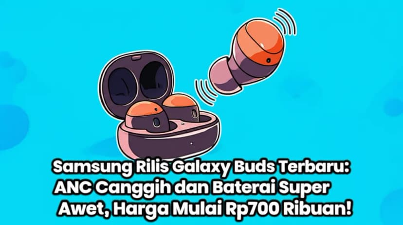 Samsung Rilis Galaxy Buds Terbaru: ANC Canggih dan Baterai Super Awet, Harga Mulai Rp700 Ribuan!