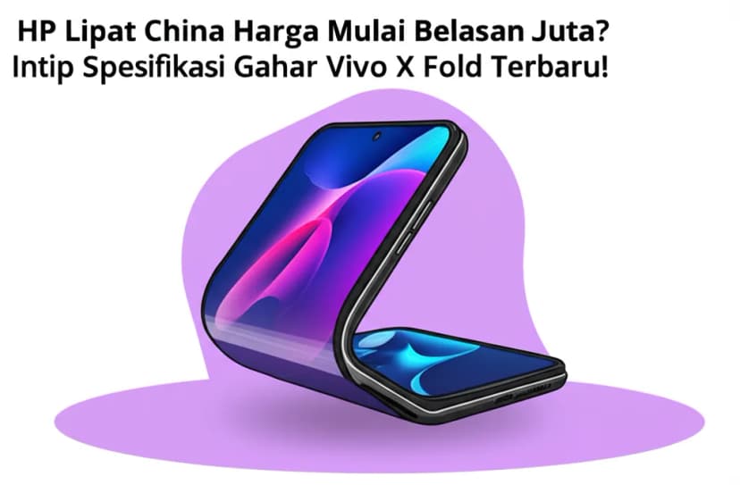HP Lipat China Harga Mulai Belasan Juta? Intip Spesifikasi Gahar Vivo X Fold Terbaru!