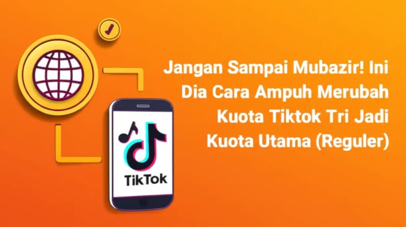 Jangan Sampai Mubazir! Ini Dia Cara Ampuh Merubah Kuota TikTok Tri Jadi Kuota Utama (Reguler)