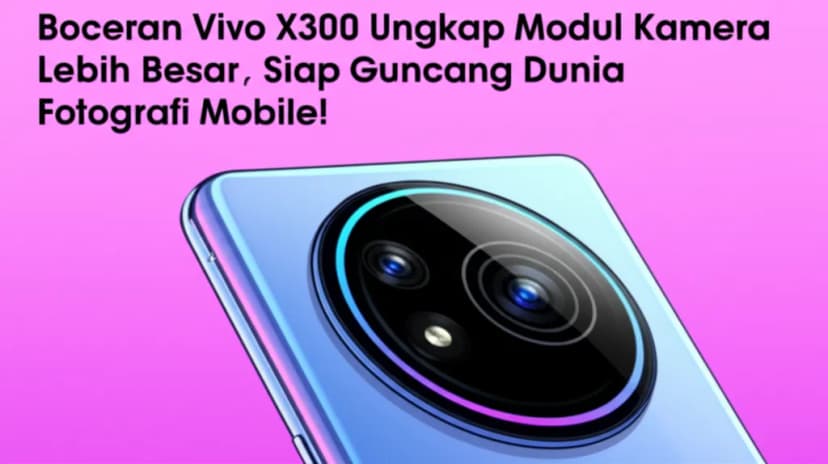 **Bocoran Vivo X300 Ungkap Modul Kamera Lebih Besar, Siap Guncang Dunia Fotografi Mobile!**