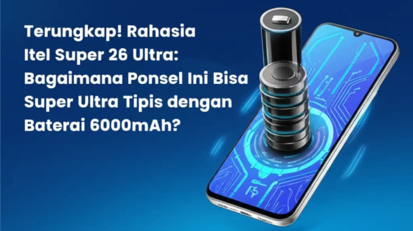 Terungkap! Rahasia **Itel Super 26 Ultra: Bagaimana Ponsel Ini Bisa Super Ultra Tipis dengan Baterai 6000mAh?**