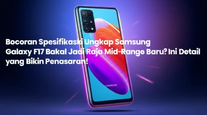 Bocoran Spesifikasi Ungkap Samsung Galaxy F17 Bakal Jadi Raja Mid-Range Baru? Ini Detail yang Bikin Penasaran!