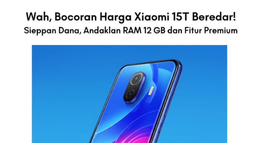 Wah, **Bocoran Harga Xiaomi 15T Beredar**! Siapkan Dana, **Andalkan RAM 12 GB** dan Fitur Premium