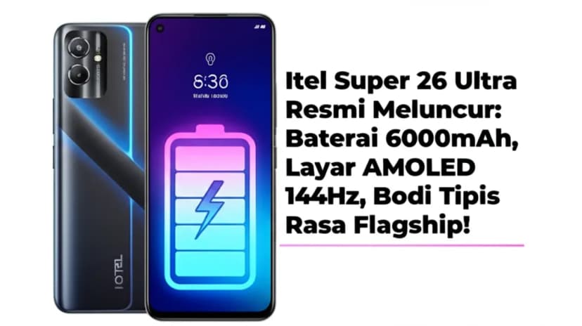 Itel Super 26 Ultra Resmi Meluncur: Baterai 6000mAh, Layar AMOLED 144Hz, Bodi Tipis Rasa Flagship!